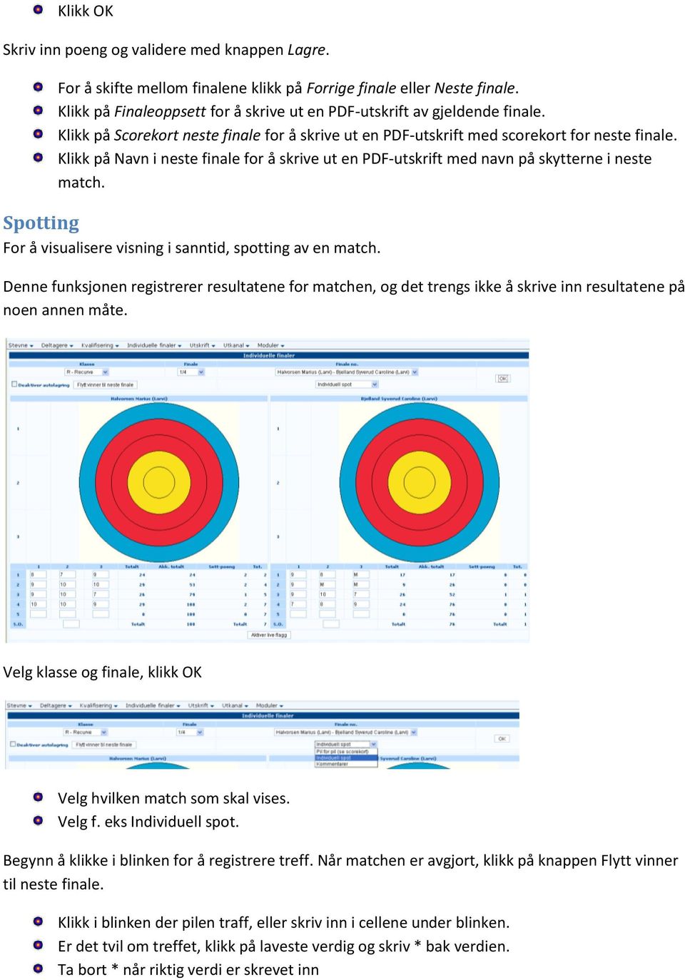 Klikk på Navn i neste finale for å skrive ut en PDF-utskrift med navn på skytterne i neste match. Spotting For å visualisere visning i sanntid, spotting av en match.