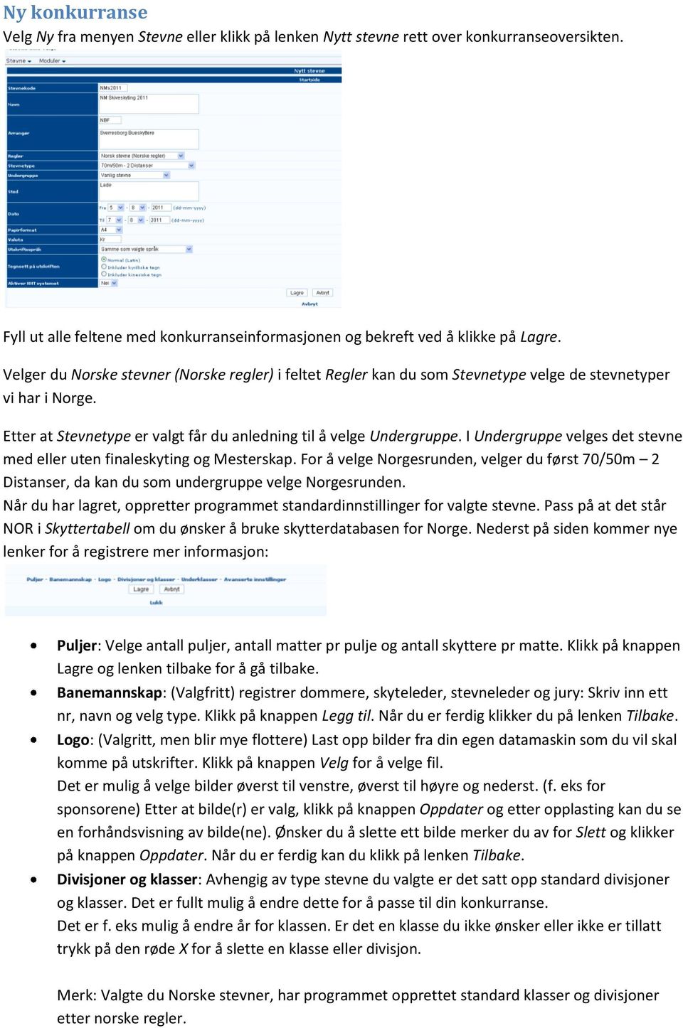 I Undergruppe velges det stevne med eller uten finaleskyting og Mesterskap. For å velge Norgesrunden, velger du først 70/50m 2 Distanser, da kan du som undergruppe velge Norgesrunden.