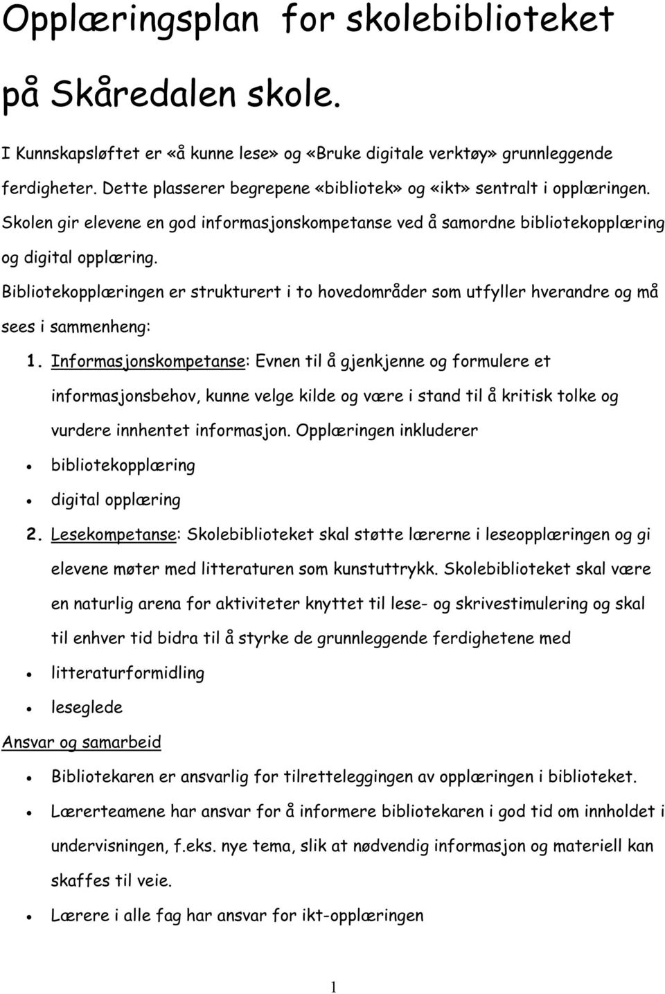 Bibliotekopplæringen er strukturert i to hovedområder som utfyller hverandre og må sees i sammenheng: 1.