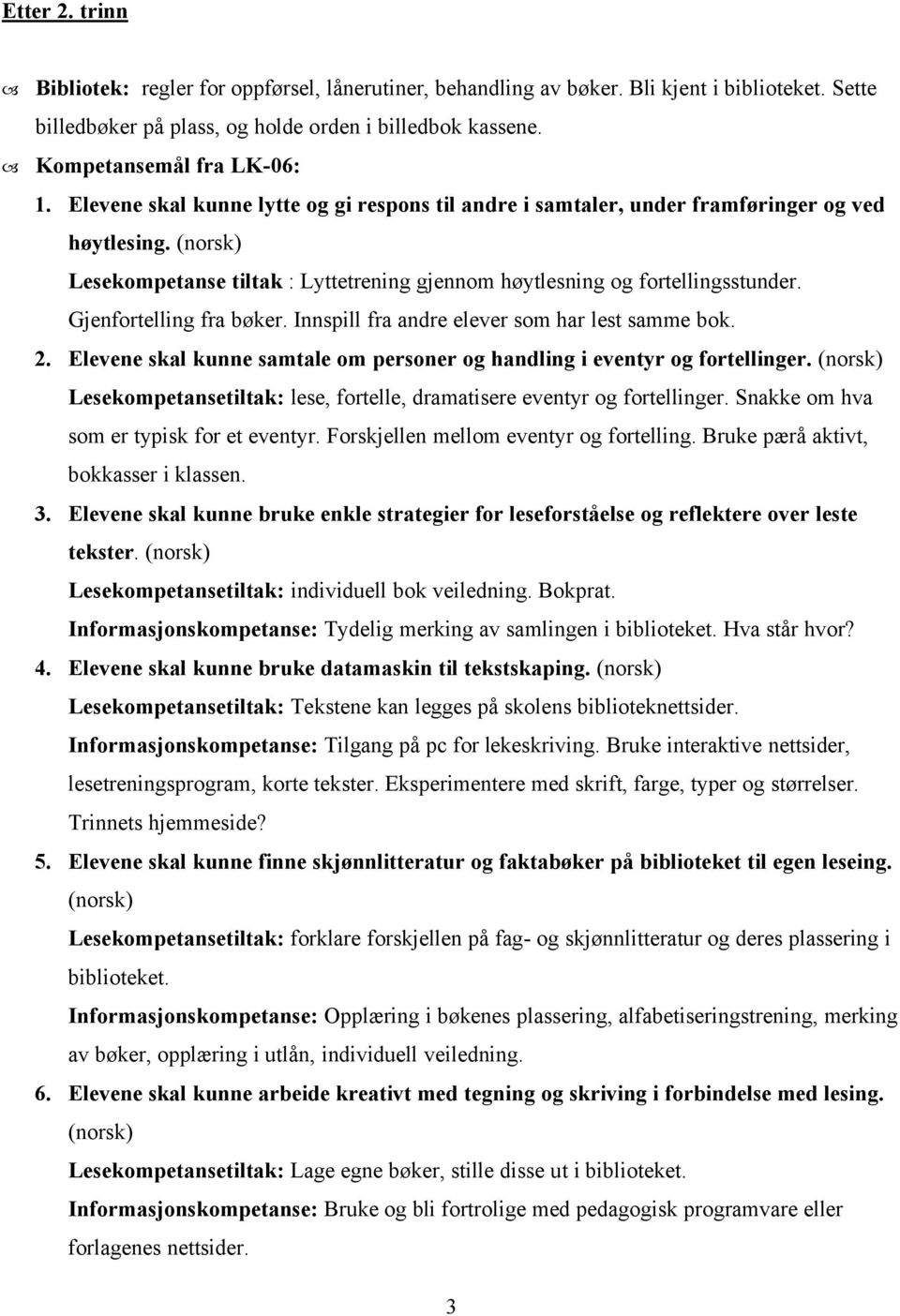 Gjenfortelling fra bøker. Innspill fra andre elever som har lest samme bok. 2. Elevene skal kunne samtale om personer og handling i eventyr og fortellinger.