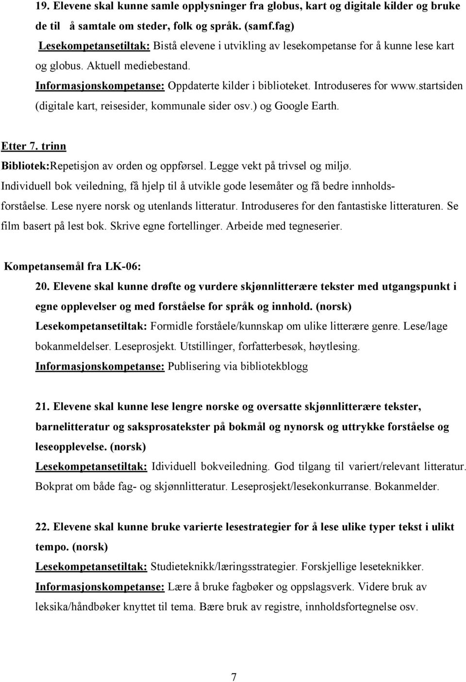 Introduseres for www.startsiden (digitale kart, reisesider, kommunale sider osv.) og Google Earth. Etter 7. trinn Bibliotek:Repetisjon av orden og oppførsel. Legge vekt på trivsel og miljø.