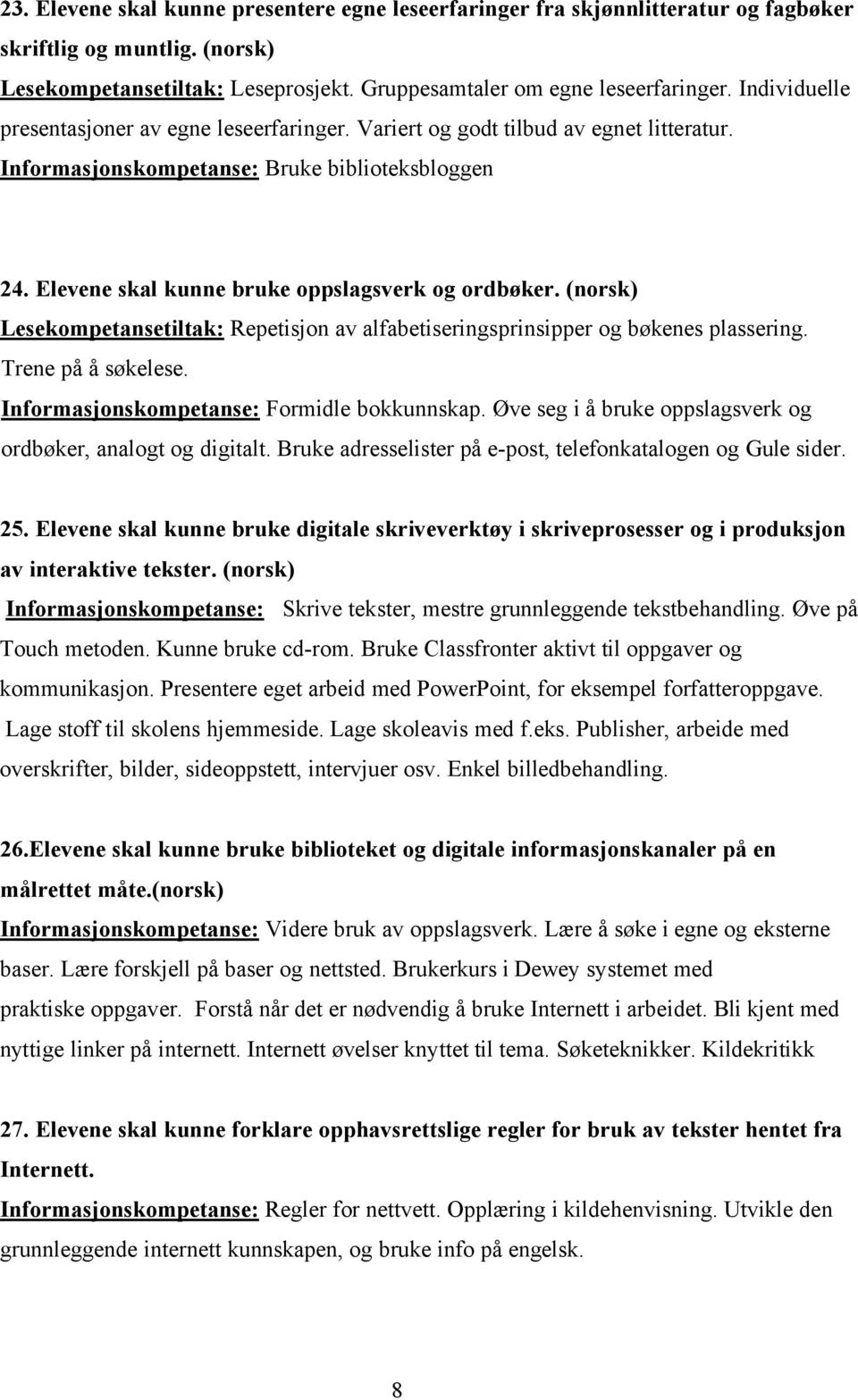 (norsk) Lesekompetansetiltak: Repetisjon av alfabetiseringsprinsipper og bøkenes plassering. Trene på å søkelese. Informasjonskompetanse: Formidle bokkunnskap.