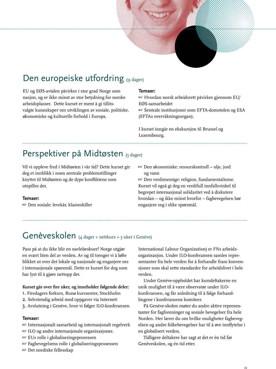 + Hvordan norsk arbeidsrett påvirkes gjennom EU/ EØS-samarbeidet + Sentrale institusjoner som EFTA-domstolen og ESA (EFTAs overvåkningsorgan).. I kurset inngår en ekskursjon til Brussel og.