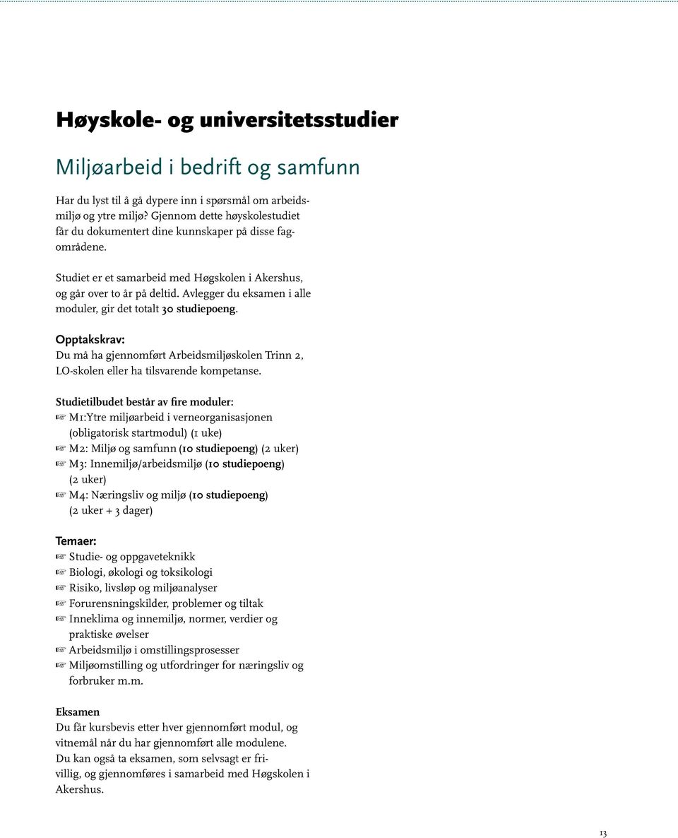 Avlegger du eksamen i alle moduler, gir det totalt 30 studiepoeng. Opptakskrav: Du må ha gjennomført Arbeidsmiljøskolen Trinn 2, LO-skolen eller ha tilsvarende kompetanse.