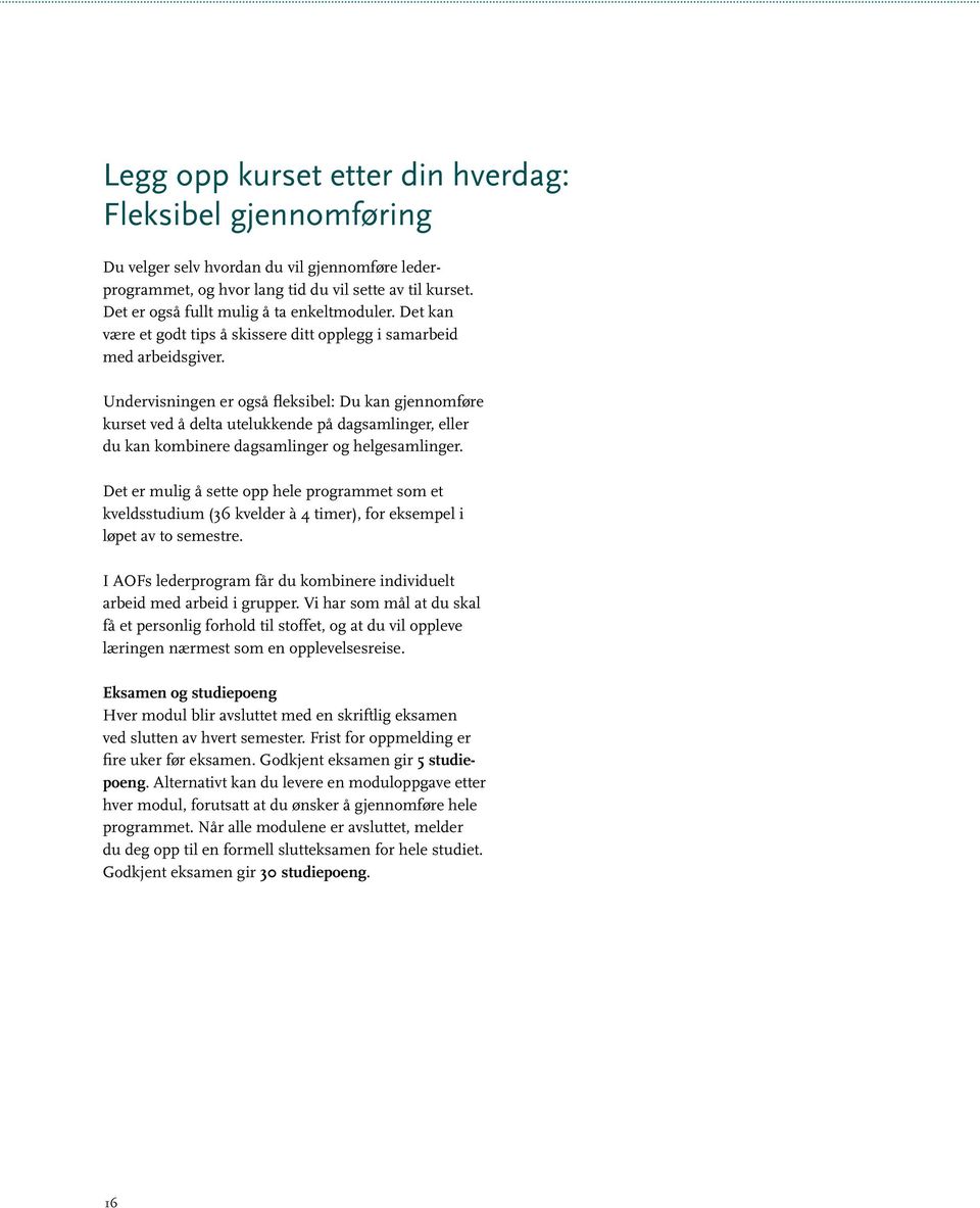Undervisningen er også fleksibel: Du kan gjennomføre kurset ved å delta utelukkende på dagsamlinger, eller du kan kombinere dagsamlinger og helgesamlinger.