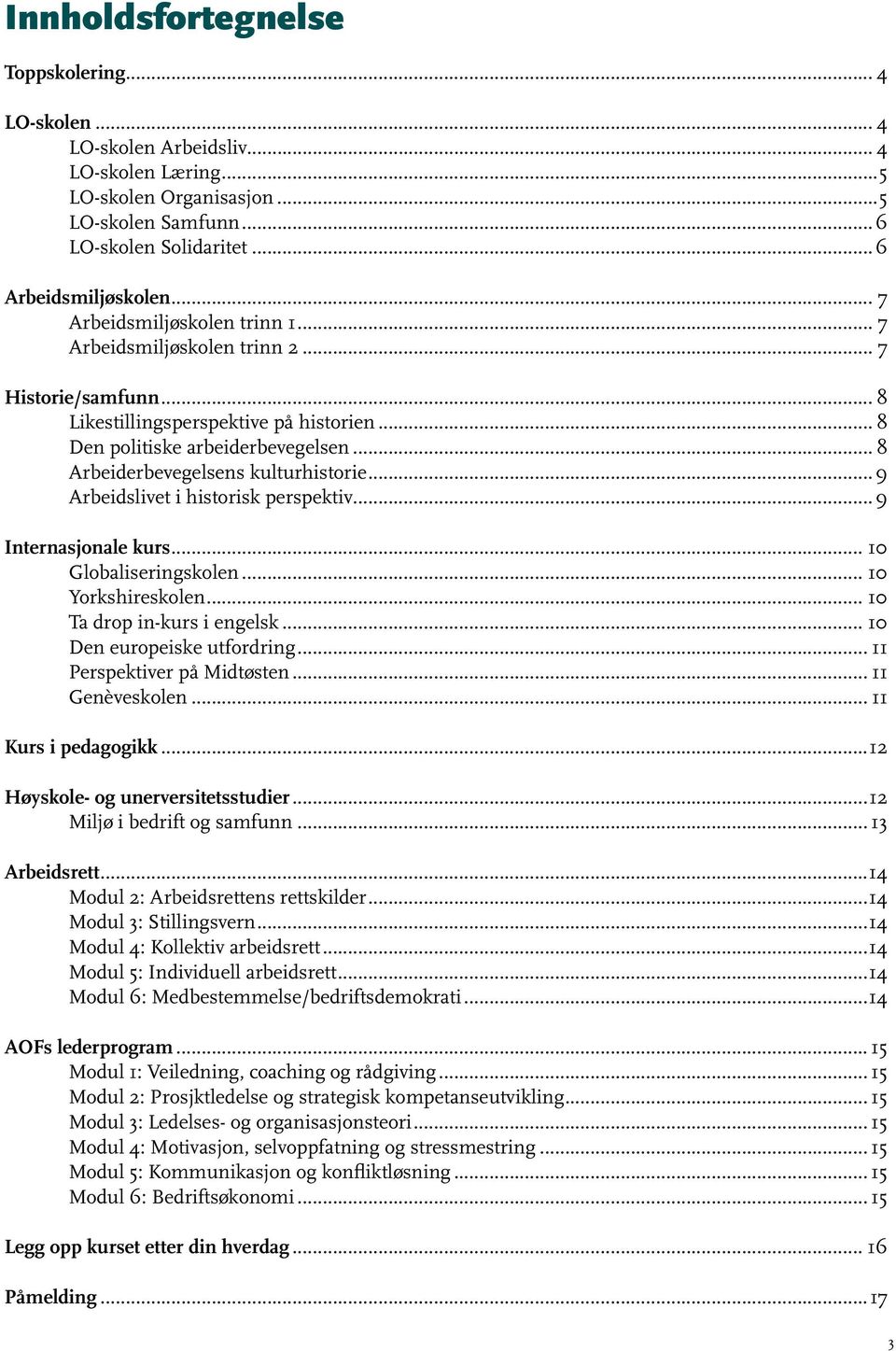 .. 8 Arbeiderbevegelsens kulturhistorie...9 Arbeidslivet i historisk perspektiv...9 Internasjonale kurs... 10 Globaliseringskolen... 10 Yorkshireskolen... 10 Ta drop in-kurs i engelsk.