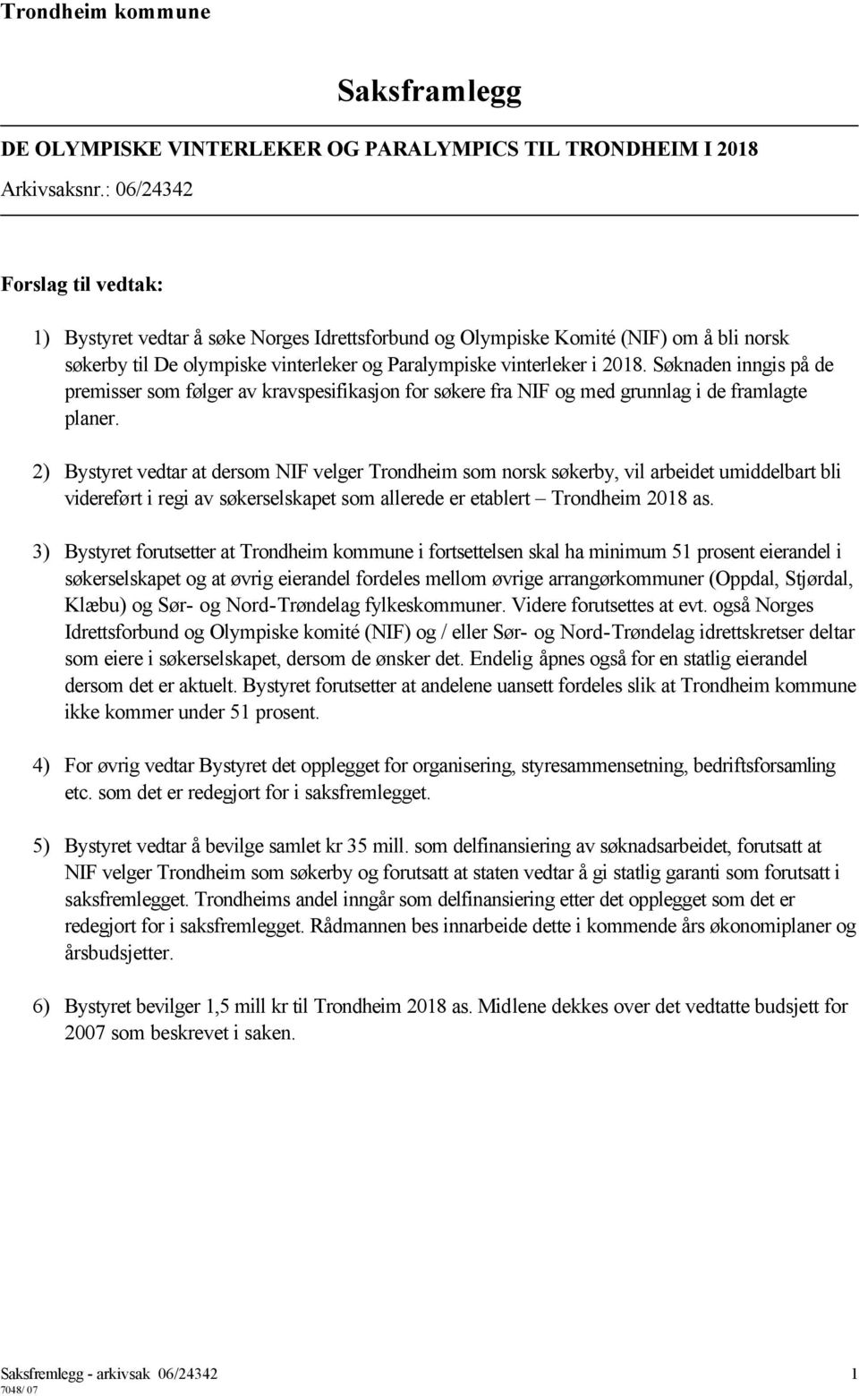 Søknaden inngis på de premisser som følger av kravspesifikasjon for søkere fra NIF og med grunnlag i de framlagte planer.