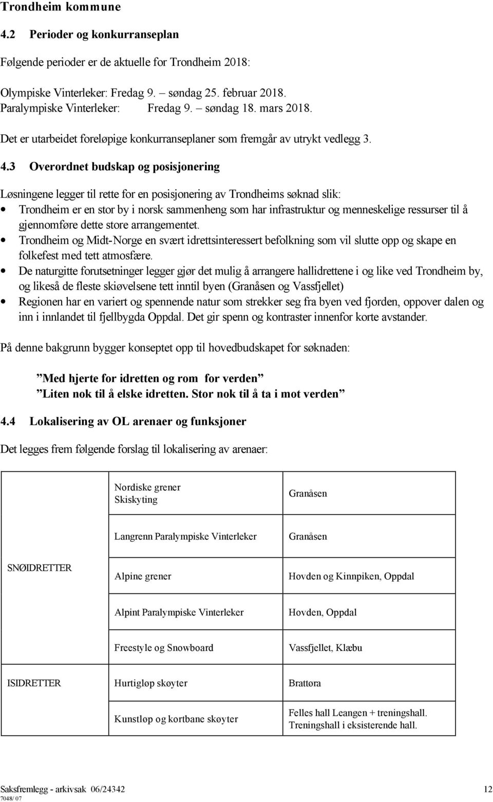 3 Overordnet budskap og posisjonering Løsningene legger til rette for en posisjonering av Trondheims søknad slik: Trondheim er en stor by i norsk sammenheng som har infrastruktur og menneskelige