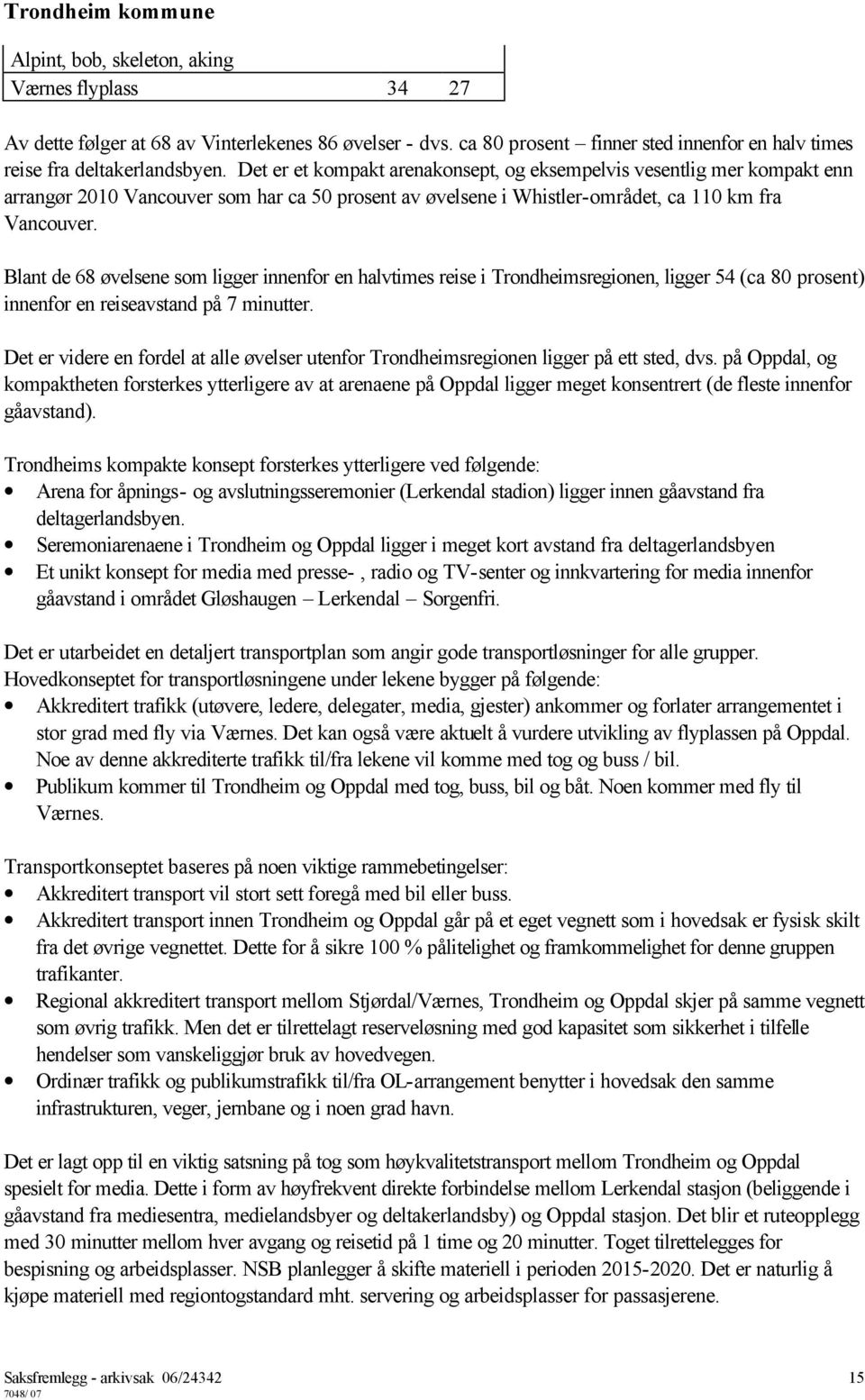 Blant de 68 øvelsene som ligger innenfor en halvtimes reise i Trondheimsregionen, ligger 54 (ca 80 prosent) innenfor en reiseavstand på 7 minutter.