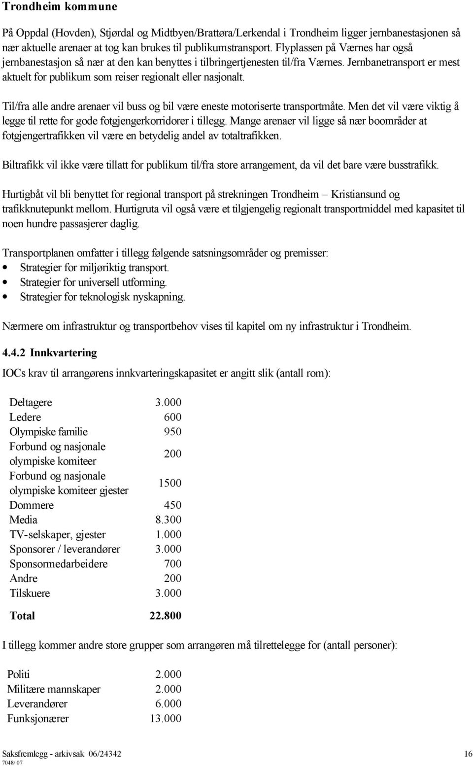 Til/fra alle andre arenaer vil buss og bil være eneste motoriserte transportmåte. Men det vil være viktig å legge til rette for gode fotgjengerkorridorer i tillegg.