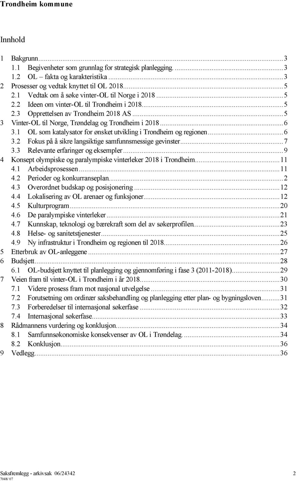 1 OL som katalysator for ønsket utvikling i Trondheim og regionen...6 3.2 Fokus på å sikre langsiktige samfunnsmessige gevinster...7 3.3 Relevante erfaringer og eksempler.