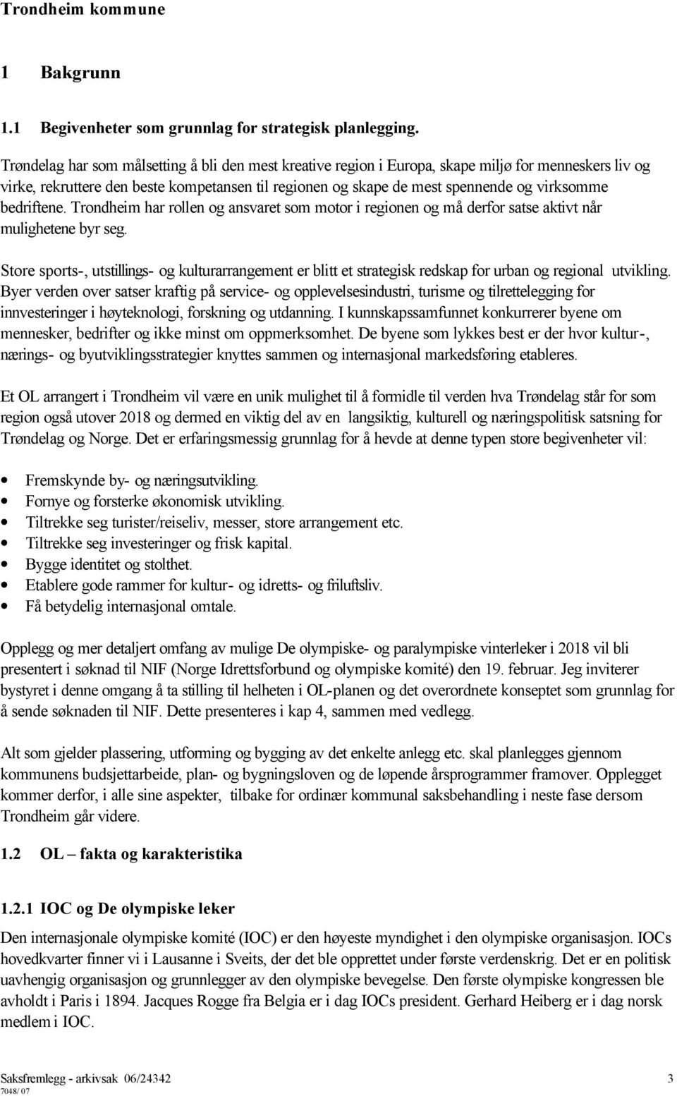 bedriftene. Trondheim har rollen og ansvaret som motor i regionen og må derfor satse aktivt når mulighetene byr seg.