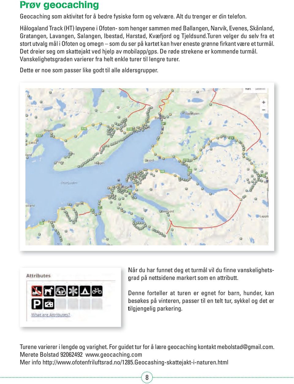 Turen velger du selv fra et stort utvalg mål i Ofoten og omegn som du ser på kartet kan hver eneste grønne firkant være et turmål. Det dreier seg om skattejakt ved hjelp av mobilapp/gps.