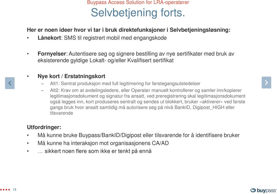 sertifikater med bruk av eksisterende gyldige Lokalt- og/eller Kvalifisert sertifikat Nye kort / Erstatningskort Alt1: Sentral produksjon med full legitimering for førstegangsutstedelser Alt2: Krav