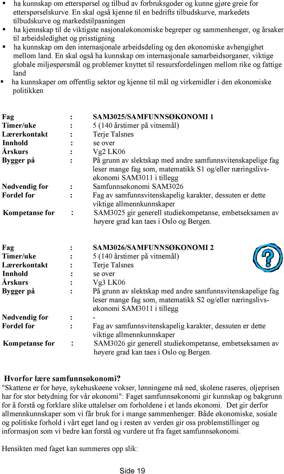 arbeidsledighet og prisstigning ha kunnskap om den internasjonale arbeidsdeling og den økonomiske avhengighet mellom land.