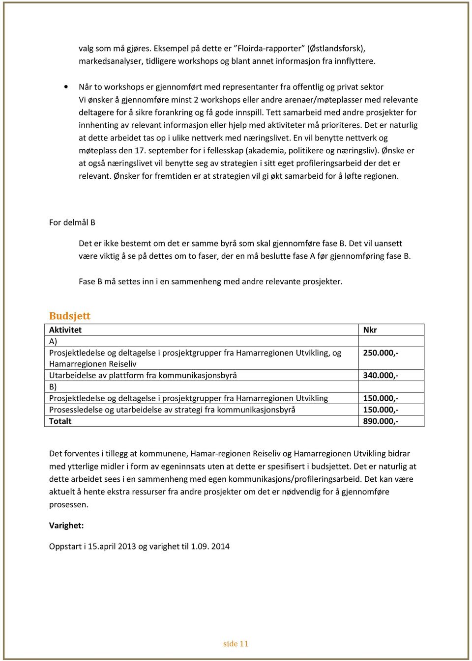 forankring og få gode innspill. Tett samarbeid med andre prosjekter for innhenting av relevant informasjon eller hjelp med aktiviteter må prioriteres.