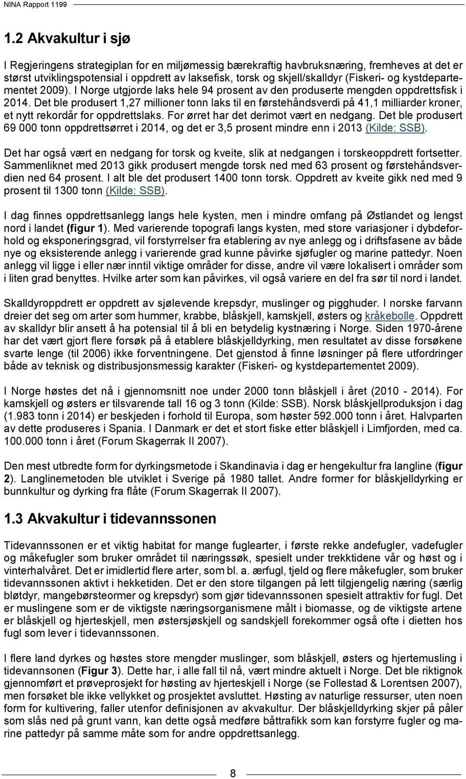 Det ble produsert 1,27 millioner tonn laks til en førstehåndsverdi på 41,1 milliarder kroner, et nytt rekordår for oppdrettslaks. For ørret har det derimot vært en nedgang.