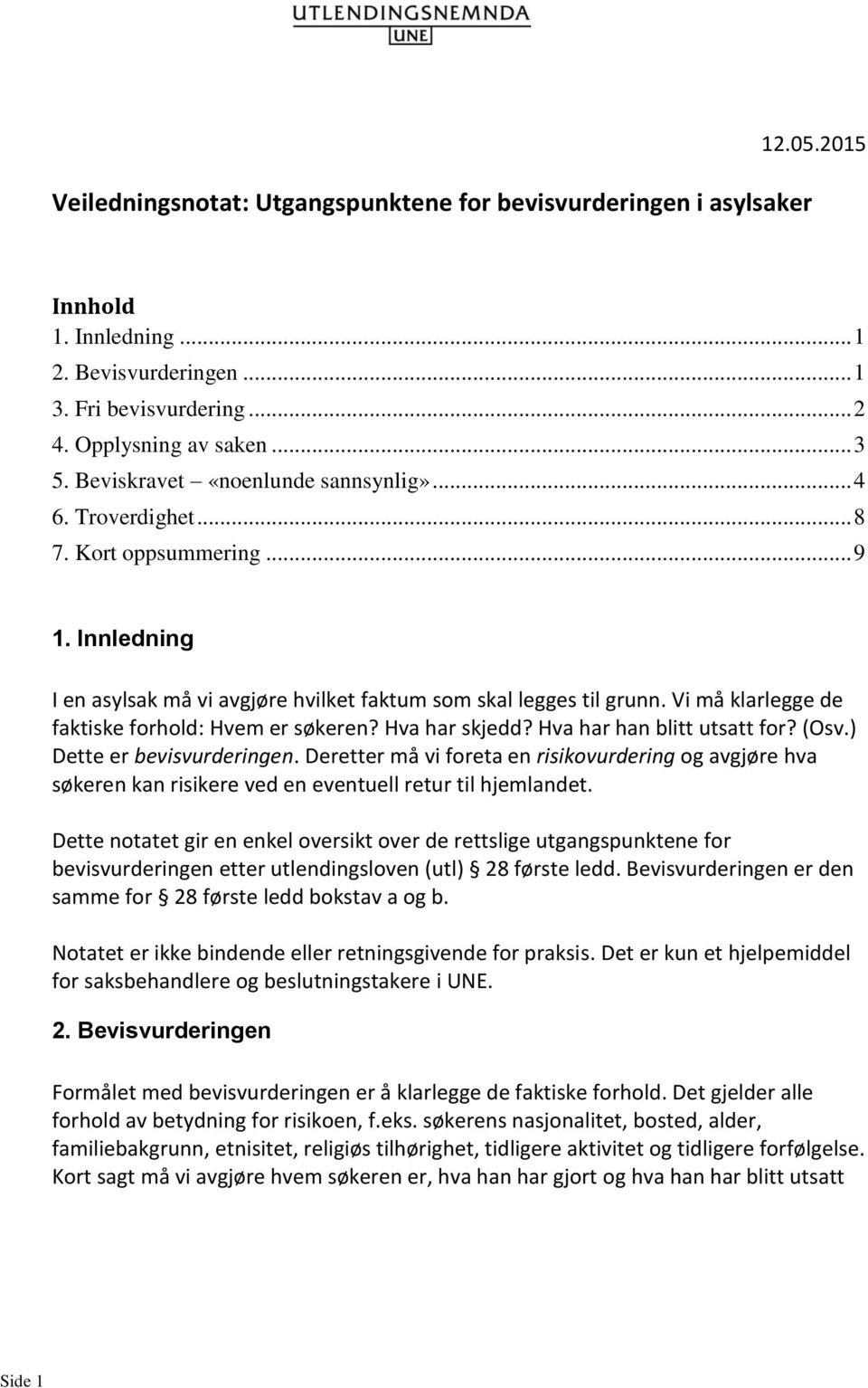 Vi må klarlegge de faktiske forhold: Hvem er søkeren? Hva har skjedd? Hva har han blitt utsatt for? (Osv.) Dette er bevisvurderingen.