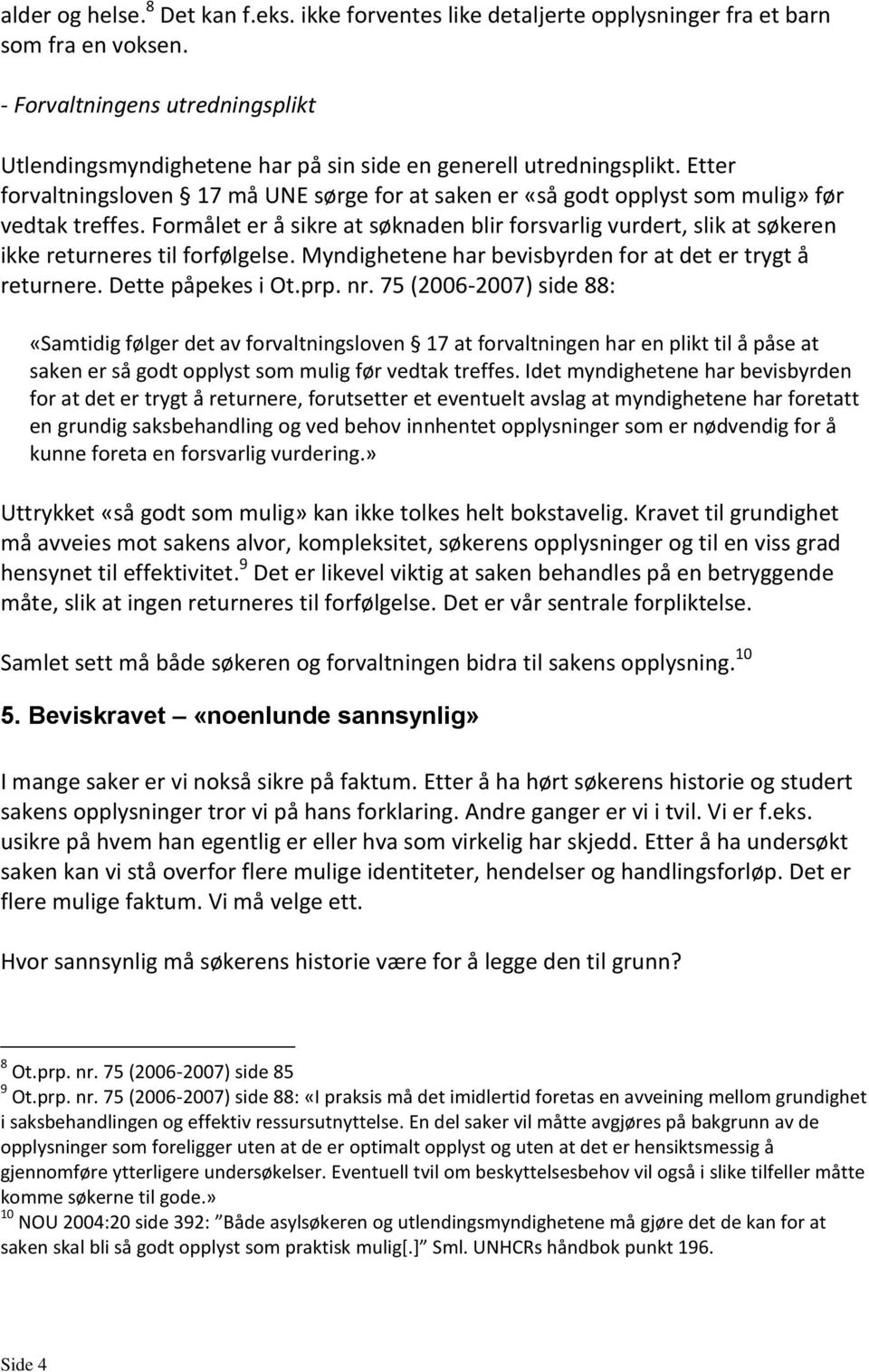 Etter forvaltningsloven 17 må UNE sørge for at saken er «så godt opplyst som mulig» før vedtak treffes.