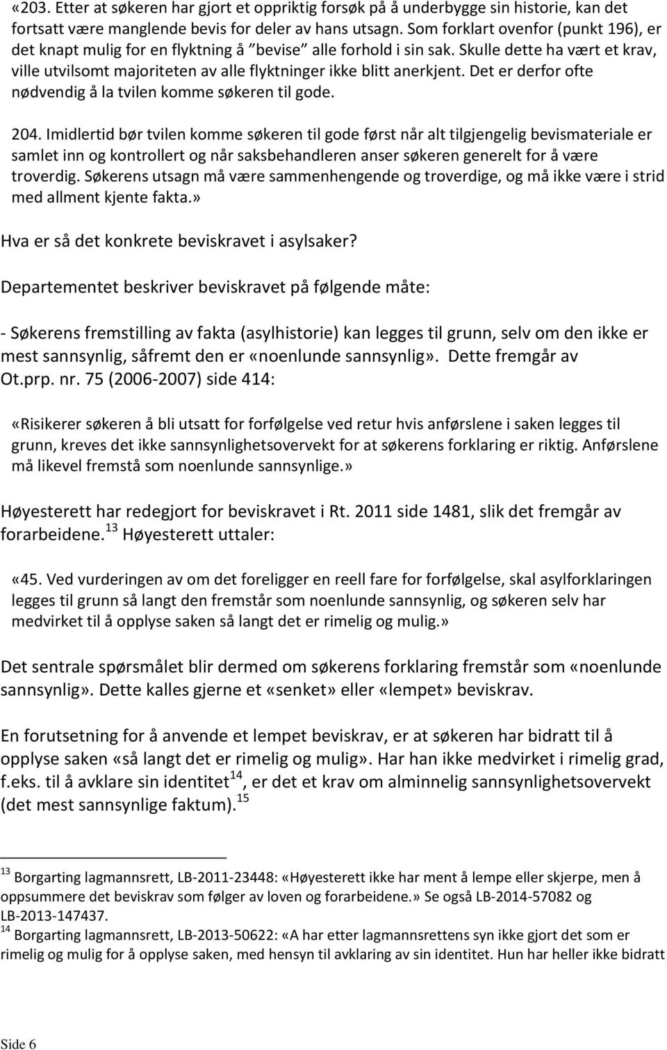 Skulle dette ha vært et krav, ville utvilsomt majoriteten av alle flyktninger ikke blitt anerkjent. Det er derfor ofte nødvendig å la tvilen komme søkeren til gode. 204.