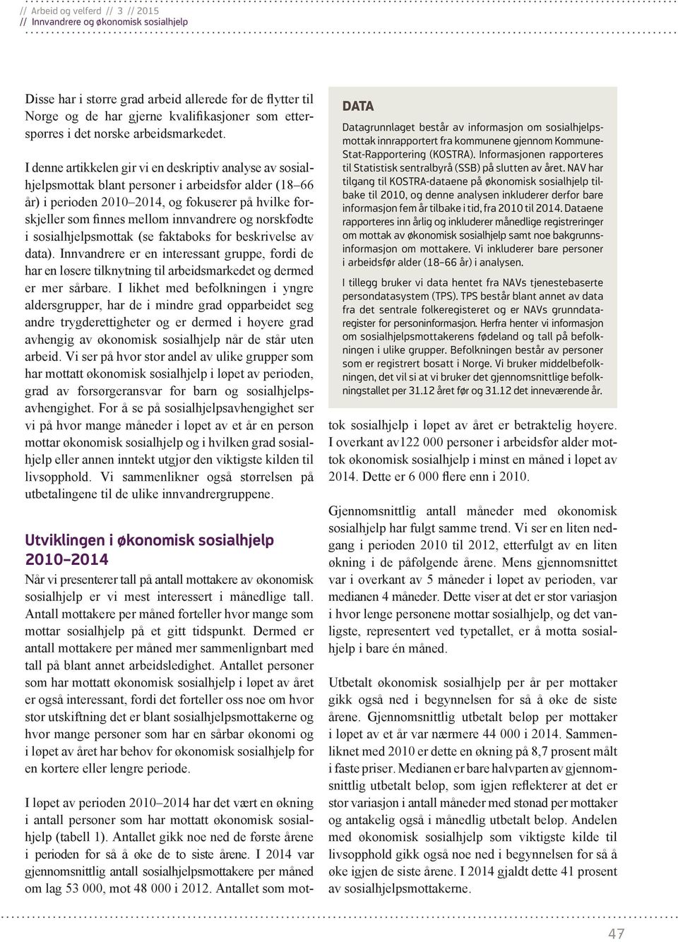 norskfødte i sosialhjelpsmottak (se faktaboks for beskrivelse av data). Innvandrere er en interessant gruppe, fordi de har en løsere tilknytning til arbeidsmarkedet og dermed er mer sårbare.