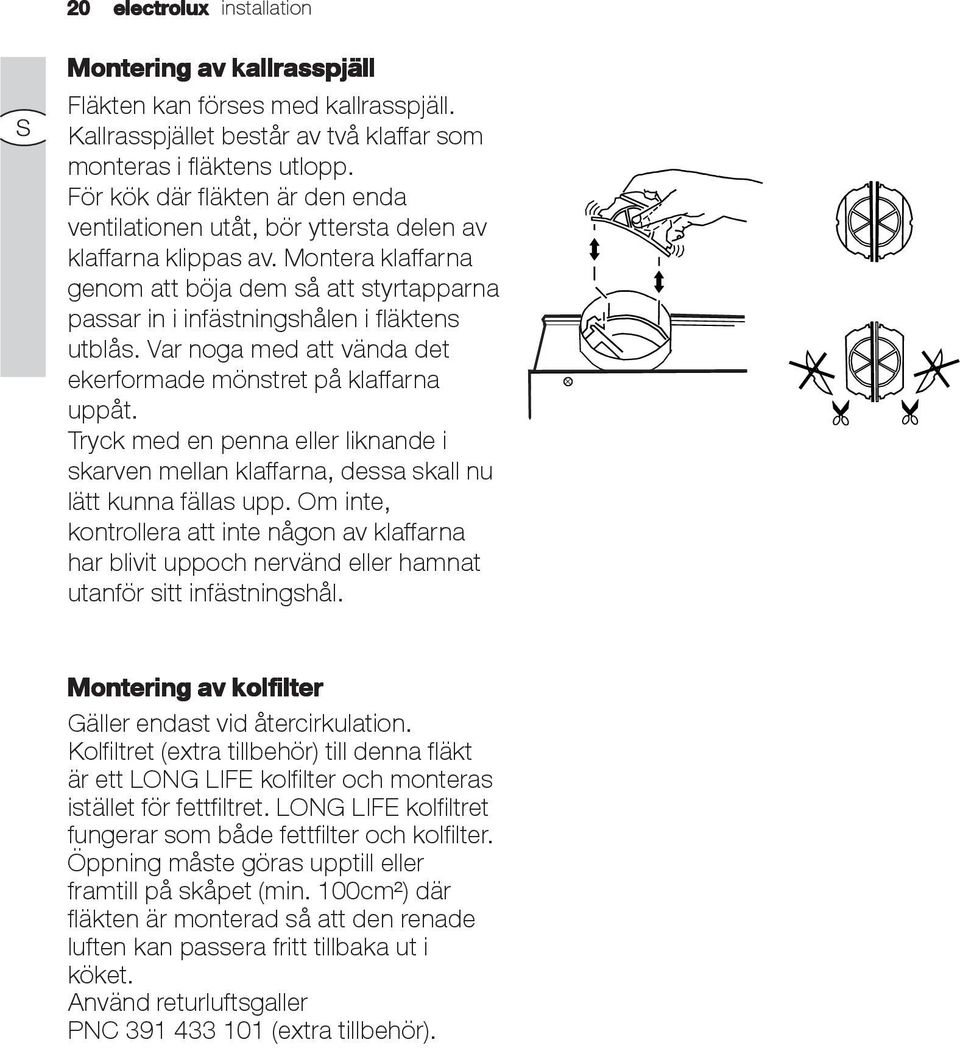 Var noga med att vända det ekerformade mönstret på klaffarna uppåt. Tryck med en penna eller liknande i skarven mellan klaffarna, dessa skall nu lätt kunna fällas upp.