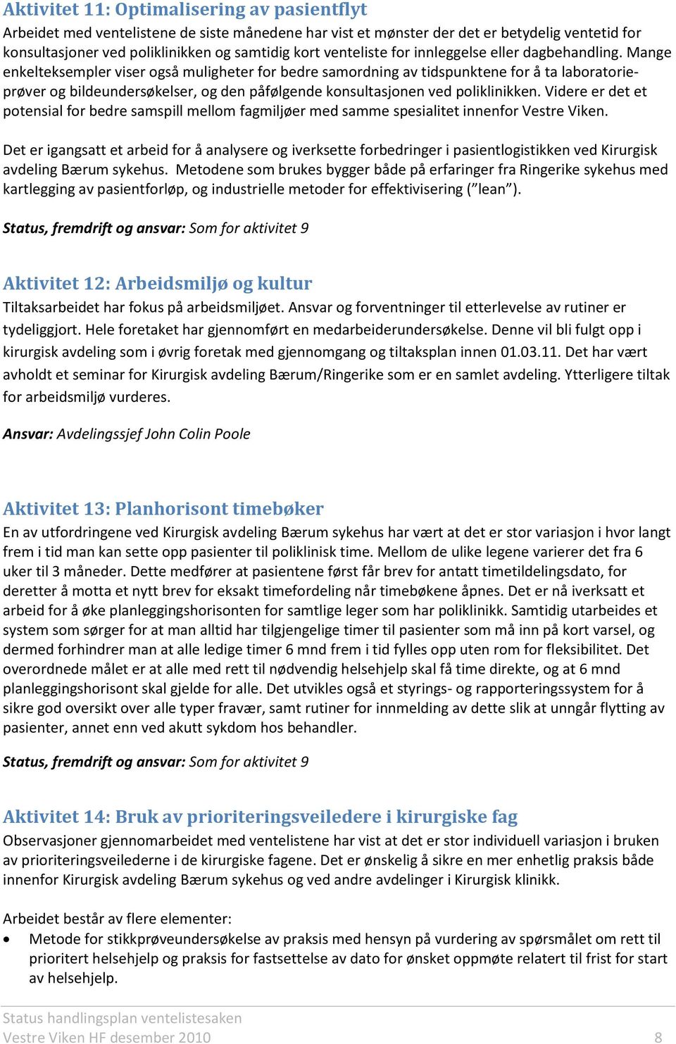 Mange enkelteksempler viser også muligheter for bedre samordning av tidspunktene for å ta laboratorieprøver og bildeundersøkelser, og den påfølgende konsultasjonen ved poliklinikken.