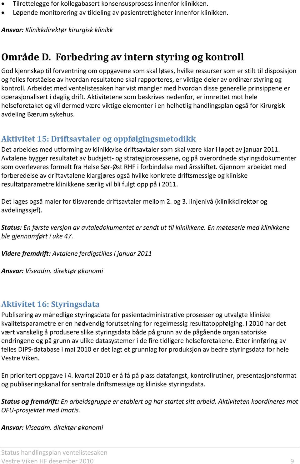 rapporteres, er viktige deler av ordinær styring og kontroll. Arbeidet med ventelistesaken har vist mangler med hvordan disse generelle prinsippene er operasjonalisert i daglig drift.