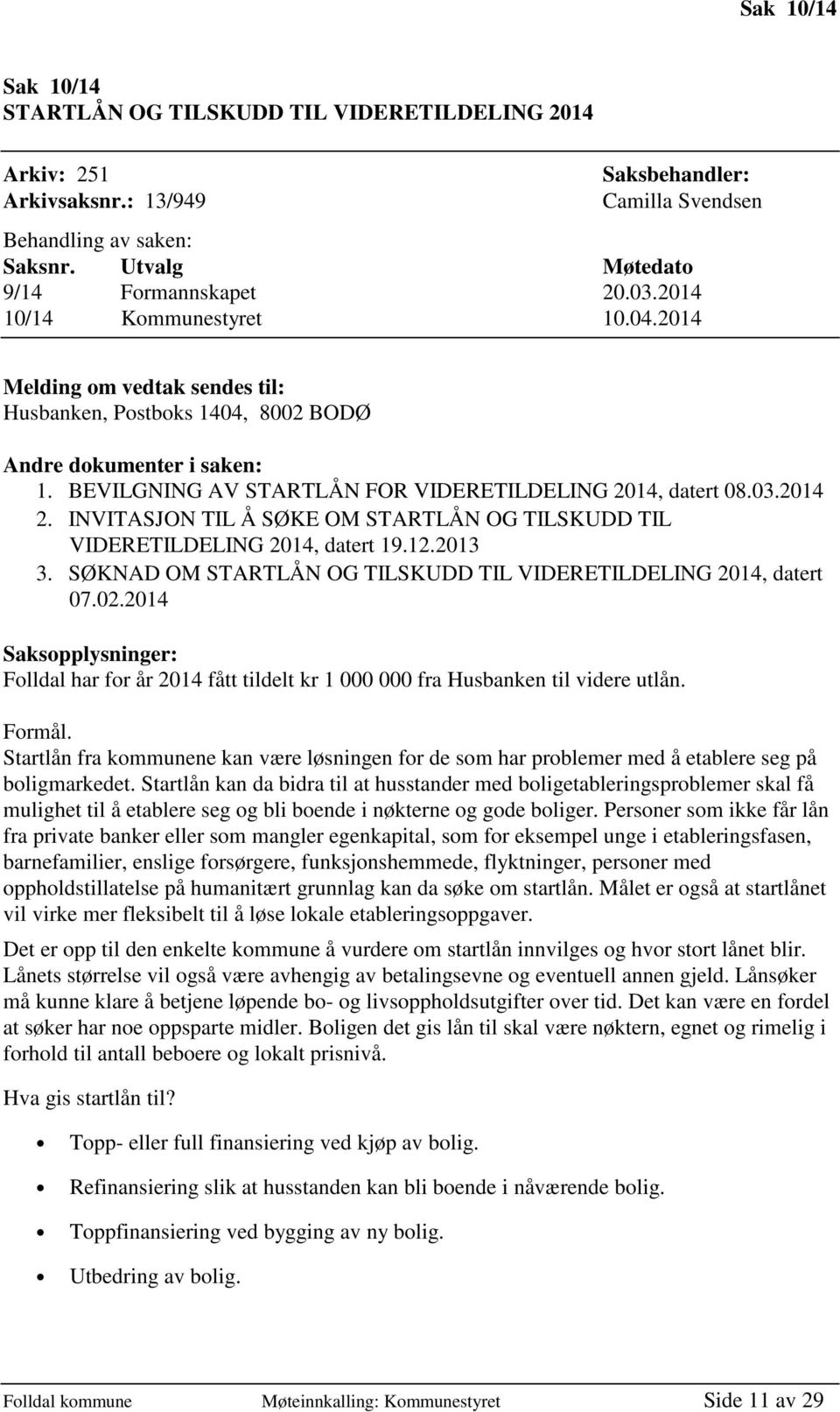 INVITASJON TIL Å SØKE OM STARTLÅN OG TILSKUDD TIL VIDERETILDELING 2014, datert 19.12.2013 3. SØKNAD OM STARTLÅN OG TILSKUDD TIL VIDERETILDELING 2014, datert 07.02.