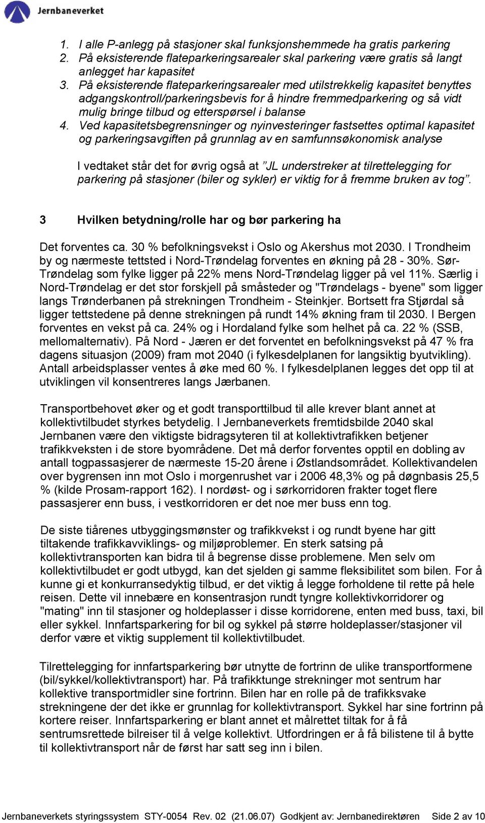 Ved kapasitetsbegrensninger og nyinvesteringer fastsettes optimal kapasitet og parkeringsavgiften på grunnlag av en samfunnsøkonomisk analyse I vedtaket står det for øvrig også at JL understreker at