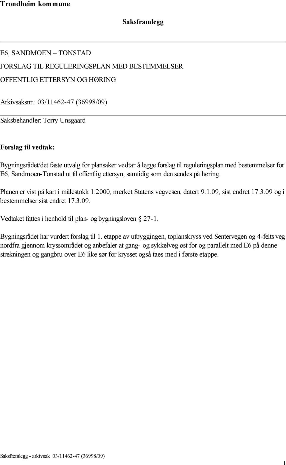 Sandmoen-Tonstad ut til offentlig ettersyn, samtidig som den sendes på høring. Planen er vist på kart i målestokk 1:2000, merket Statens vegvesen, datert 9.1.09, sist endret 17.3.