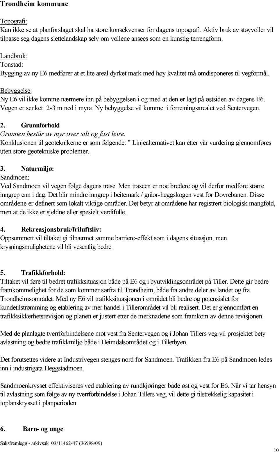 Landbruk: Tonstad: Bygging av ny E6 medfører at et lite areal dyrket mark med høy kvalitet må omdisponeres til vegformål.