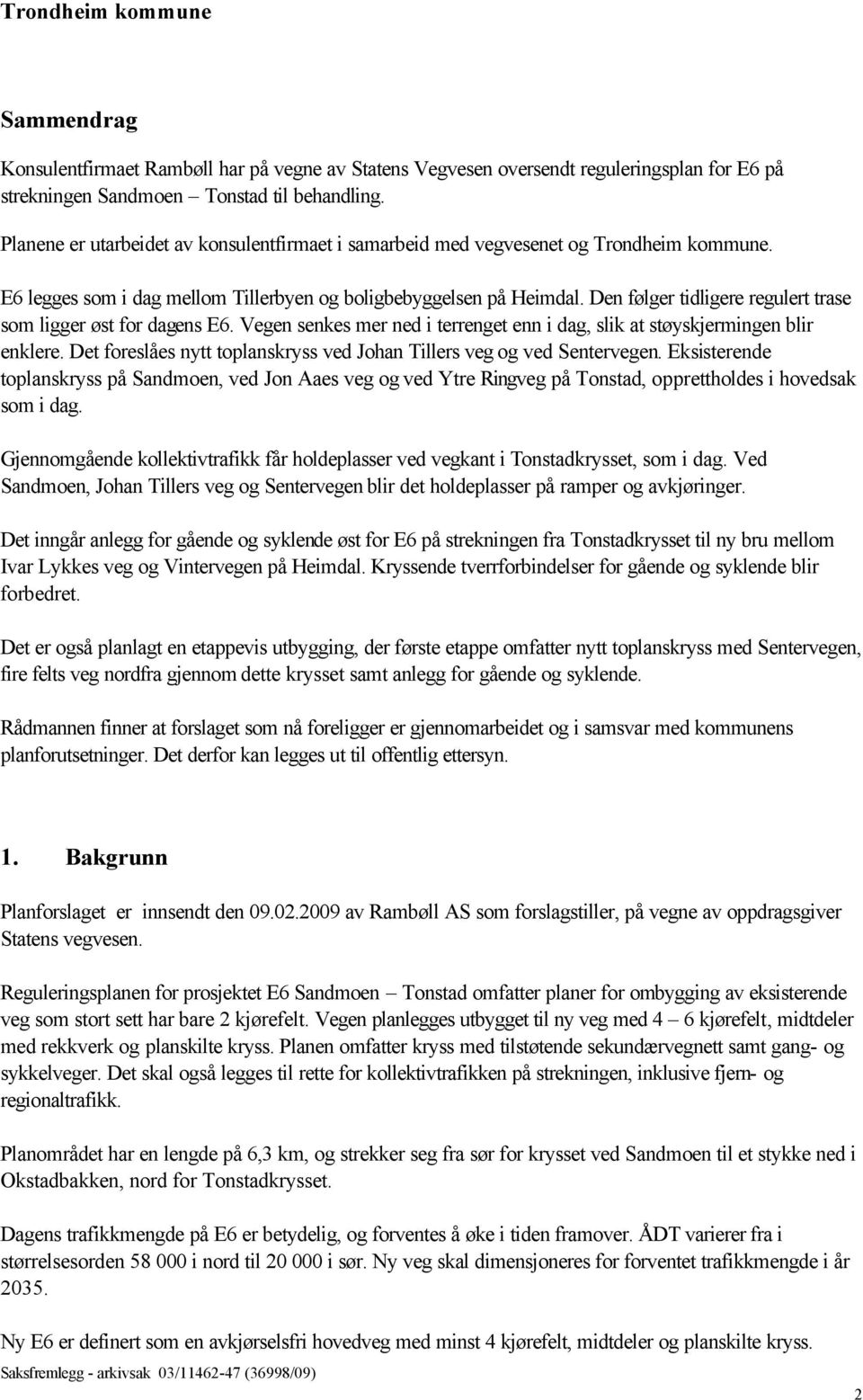 Den følger tidligere regulert trase som ligger øst for dagens E6. Vegen senkes mer ned i terrenget enn i dag, slik at støyskjermingen blir enklere.