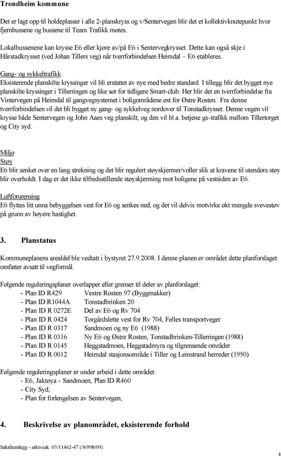 Gang- og sykkeltrafikk Eksisterende planskilte kryssinger vil bli erstattet av nye med bedre standard.