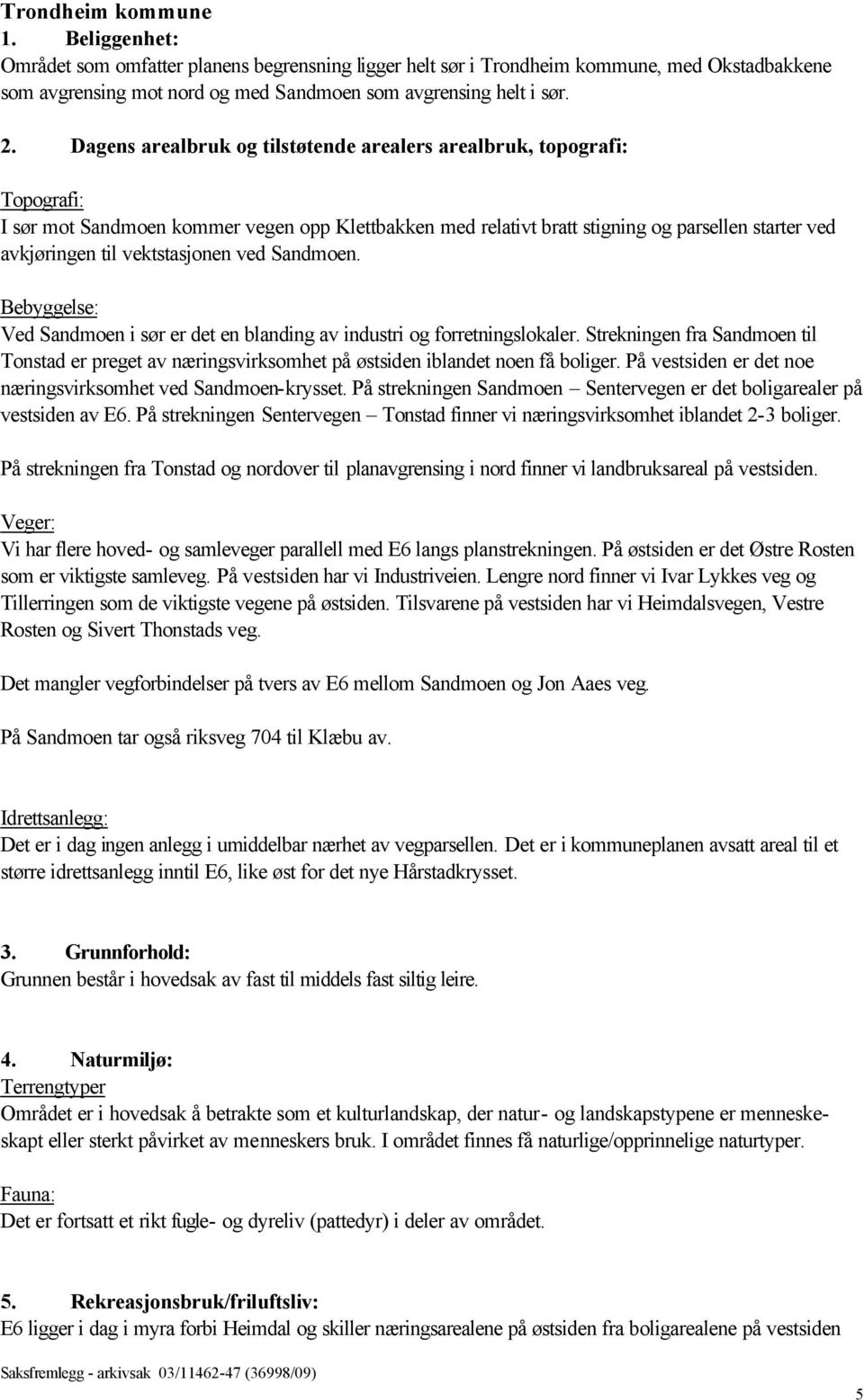 vektstasjonen ved Sandmoen. Bebyggelse: Ved Sandmoen i sør er det en blanding av industri og forretningslokaler.