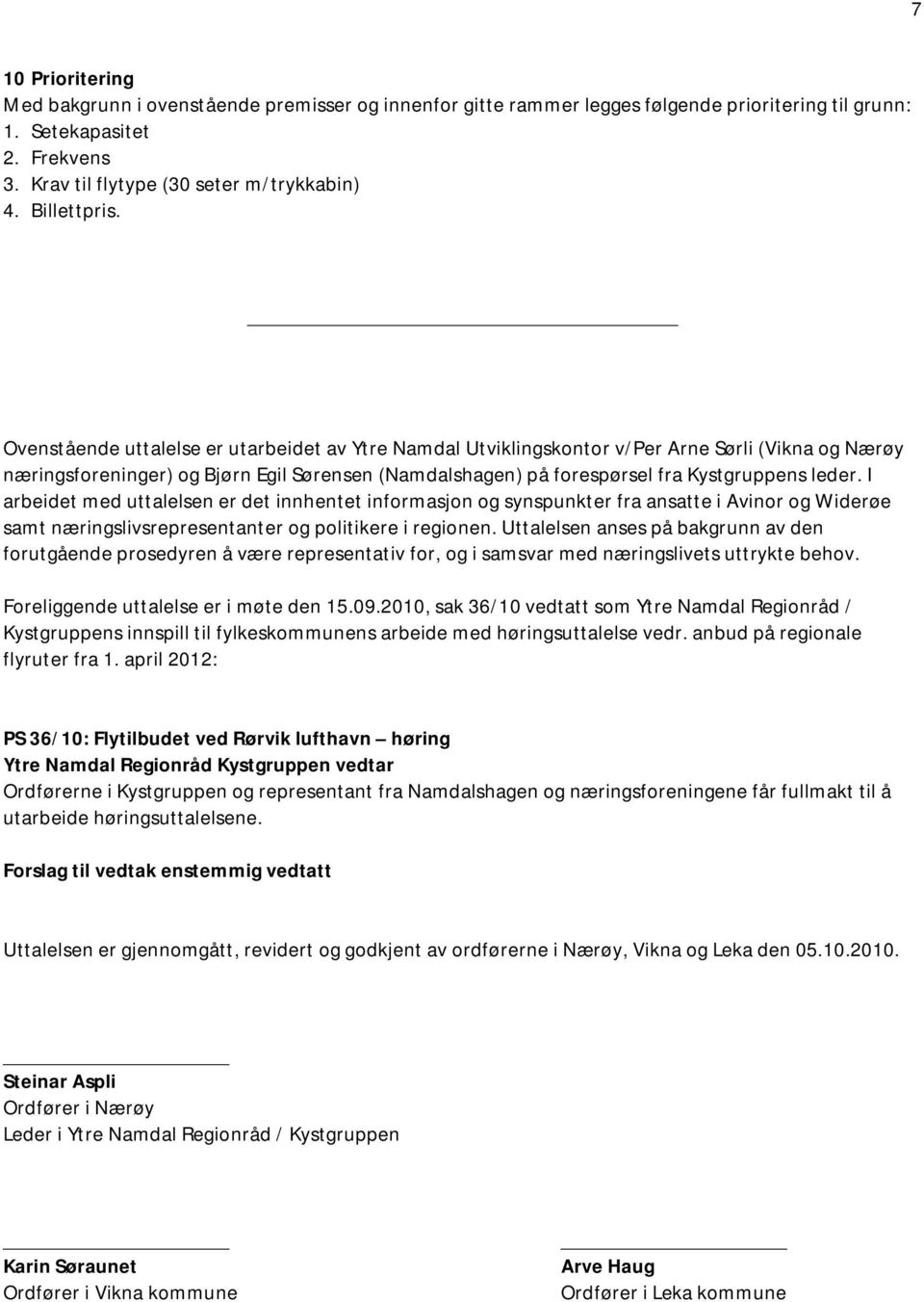Ovenstående uttalelse er utarbeidet av Ytre Namdal Utviklingskontor v/per Arne Sørli (Vikna og Nærøy næringsforeninger) og Bjørn Egil Sørensen (Namdalshagen) på forespørsel fra Kystgruppens leder.