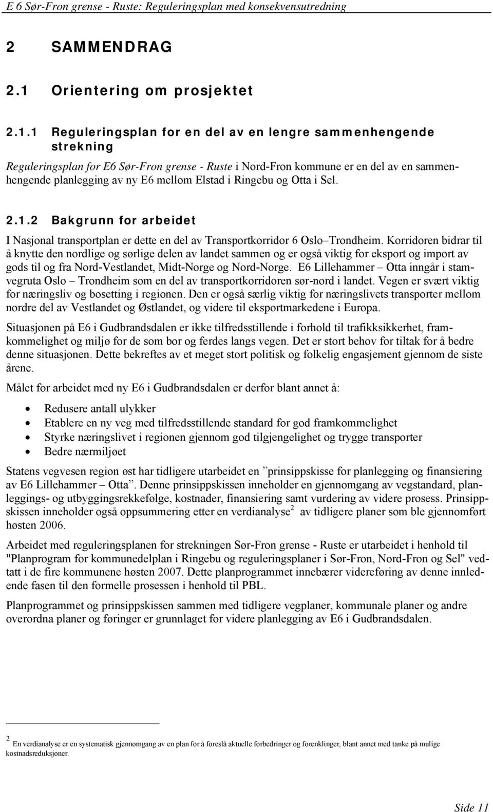 1 Reguleringsplan for en del av en lengre sammenhengende strekning Reguleringsplan for E6 Sør-Fron grense - Ruste i Nord-Fron kommune er en del av en sammenhengende planlegging av ny E6 mellom Elstad