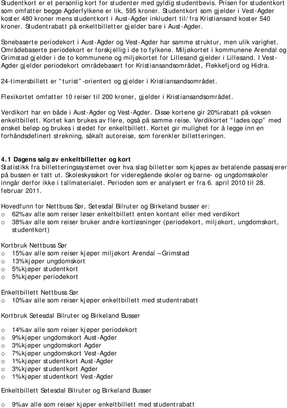 Sonebaserte periodekort i Aust-Agder og Vest-Agder har samme struktur, men ulik varighet. Områdebaserte periodekort er forskjellig i de to fylkene.