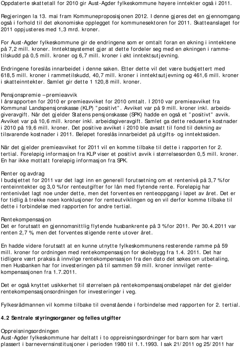 For Aust-Agder fylkeskommune gir de endringene som er omtalt foran en økning i inntektene på 7,2 mill. kroner. Inntektssystemet gjør at dette fordeler seg med en økningen i rammetilskudd på 0,5 mill.