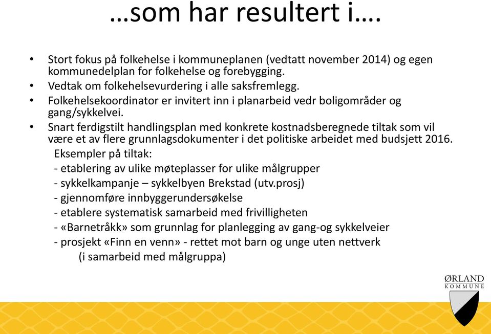 Snart ferdigstilt handlingsplan med konkrete kostnadsberegnede tiltak som vil være et av flere grunnlagsdokumenter i det politiske arbeidet med budsjett 2016.