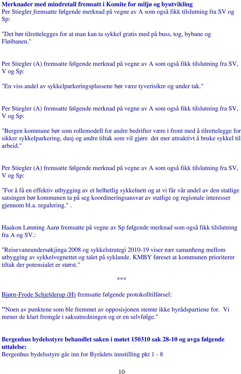 " Per Stiegler (A) fremsatte følgende merknad på vegne av A som også fikk tilslutning fra SV, V og Sp: "En viss andel av sykkelparkeringsplassene bør være tyverisikre og under tak.