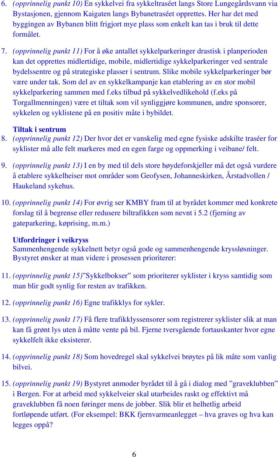 (opprinnelig punkt 11) For å øke antallet sykkelparkeringer drastisk i planperioden kan det opprettes midlertidige, mobile, midlertidige sykkelparkeringer ved sentrale bydelssentre og på strategiske