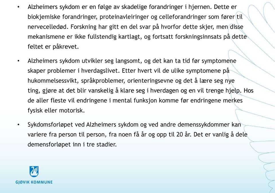 Alzheimers sykdom utvikler seg langsomt, og det kan ta tid før symptomene skaper problemer i hverdagslivet.