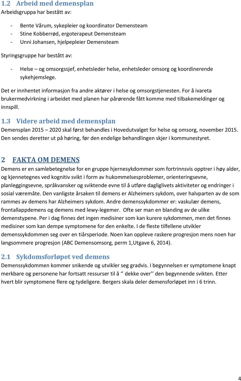 For å ivareta brukermedvirkning i arbeidet med planen har pårørende fått komme med tilbakemeldinger og innspill. 1.