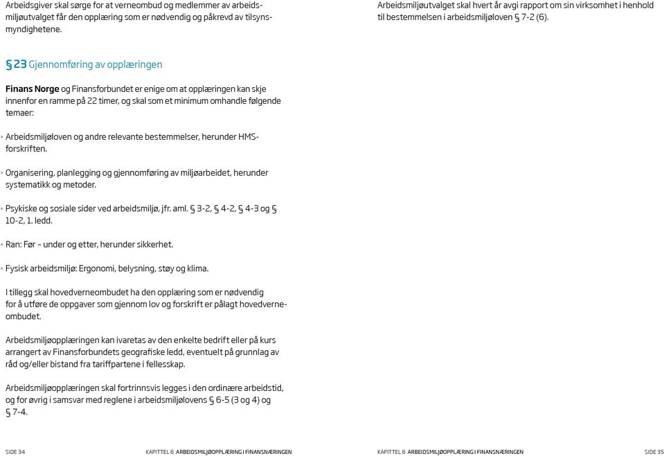 23 Gjennomføring av opplæringen Finans Norge og Finans forbundet er enige om at opplæringen kan skje innenfor en ramme på 22 timer, og skal som et minimum omhandle følgende temaer: Arbeidsmiljøloven