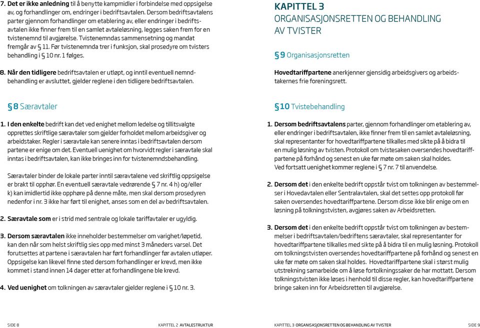 avgjørelse. Tvistenemndas sammen setning og mandat fremgår av 11. Før tvistenemnda trer i funksjon, skal prosedyre om tvisters behandling i 10 nr. 1 følges. 8.