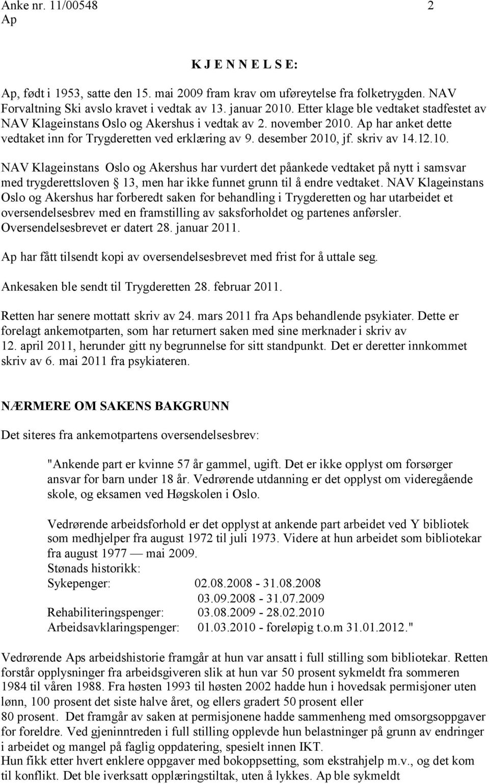 12.10. NAV Klageinstans Oslo og Akershus har vurdert det påankede vedtaket på nytt i samsvar med trygderettsloven 13, men har ikke funnet grunn til å endre vedtaket.