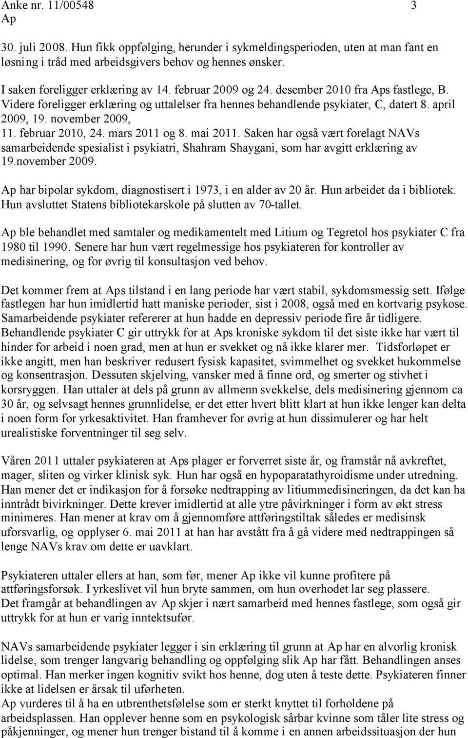 mars 2011 og 8. mai 2011. Saken har også vært forelagt NAVs samarbeidende spesialist i psykiatri, Shahram Shaygani, som har avgitt erklæring av 19.november 2009.