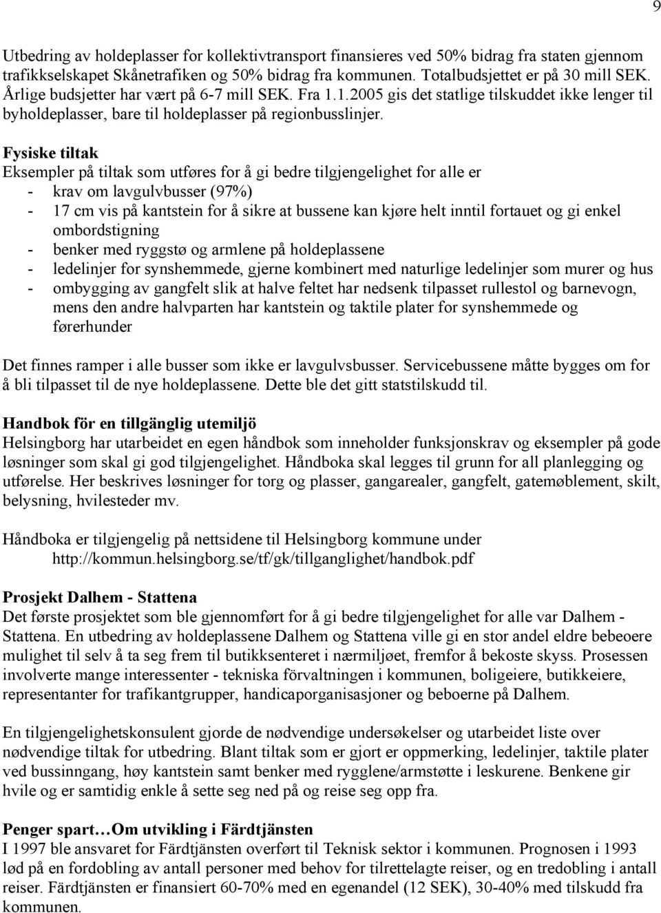 Fysiske tiltak Eksempler på tiltak som utføres for å gi bedre tilgjengelighet for alle er - krav om lavgulvbusser (97%) - 17 cm vis på kantstein for å sikre at bussene kan kjøre helt inntil fortauet