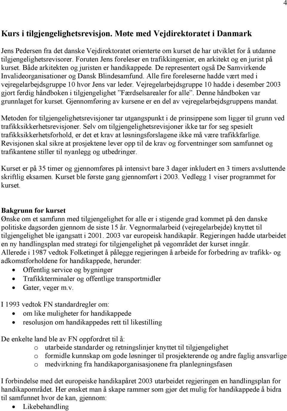 De representert også De Samvirkende Invalideorganisationer og Dansk Blindesamfund. Alle fire foreleserne hadde vært med i vejregelarbejdsgruppe 10 hvor Jens var leder.